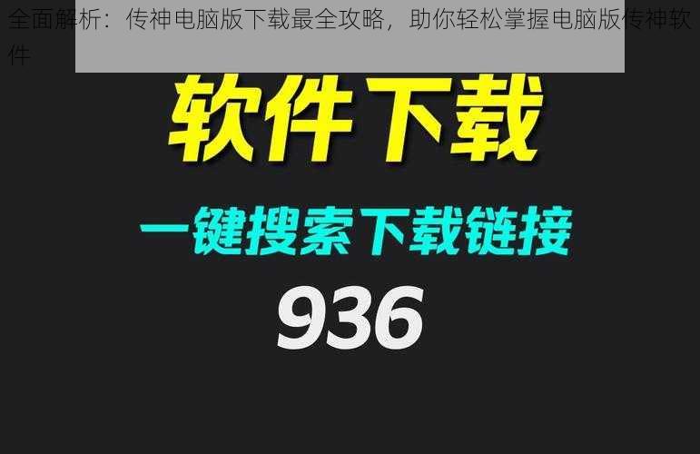 全面解析：传神电脑版下载最全攻略，助你轻松掌握电脑版传神软件