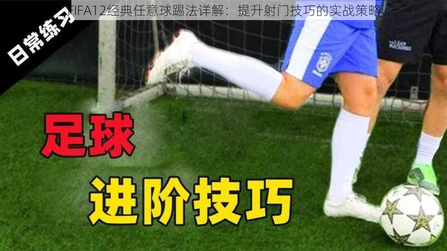 FIFA12经典任意球踢法详解：提升射门技巧的实战策略