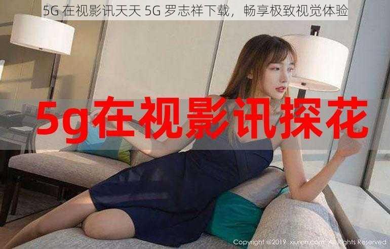 5G 在视影讯天天 5G 罗志祥下载，畅享极致视觉体验