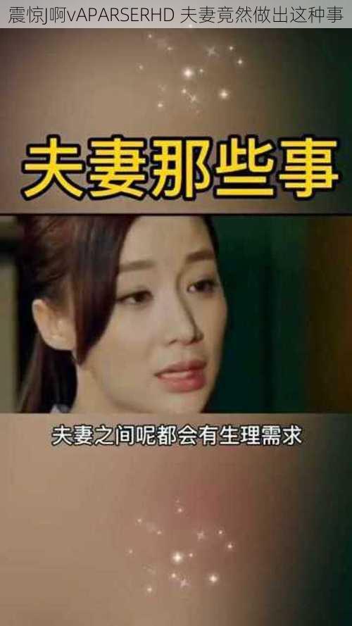 震惊J啊vAPARSERHD 夫妻竟然做出这种事