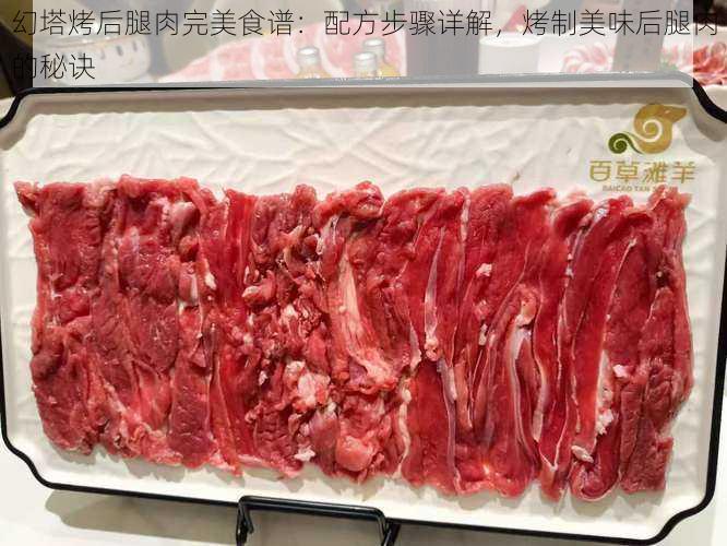 幻塔烤后腿肉完美食谱：配方步骤详解，烤制美味后腿肉的秘诀