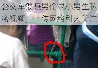 公交车猥亵男偷录小男生私密视频，上传网络引人关注