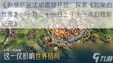 《新服新区活动震撼开启：探索《如果的世界》，十月二十一日上午十一点启程新纪元》